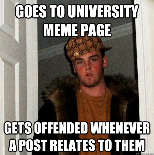 Goes to university meme page gets offended whenever a post relates to them  Scumbag Steve