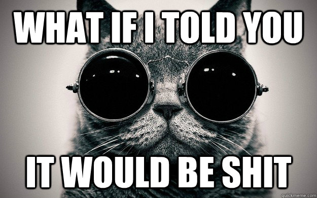 What if i told you it would be shit - What if i told you it would be shit  Morpheus Cat Facts