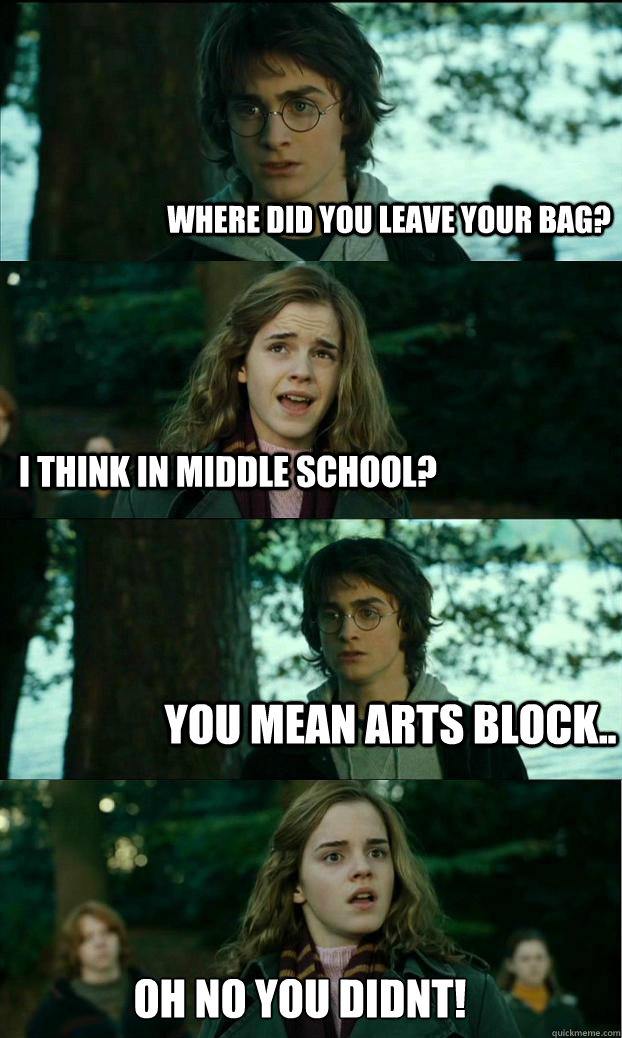 Where did you leave your bag? i think in middle school? you mean Arts Block.. Oh no you didnt!  Horny Harry