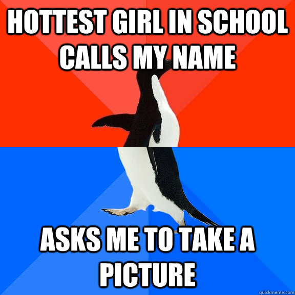 Hottest girl in school calls my name Asks me to take a picture  Awesome Awkward Penguin