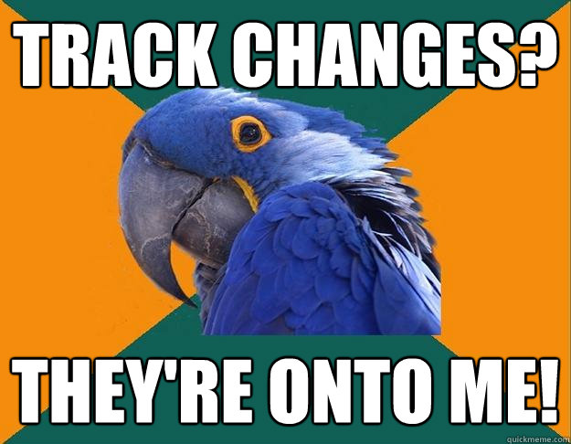 Track Changes? They're onto me! - Track Changes? They're onto me!  Paranoid parrot flat tire