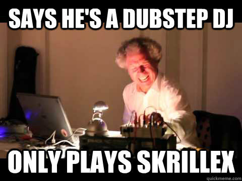 Says He's a Dubstep DJ Only Plays Skrillex - Says He's a Dubstep DJ Only Plays Skrillex  Poser DJ