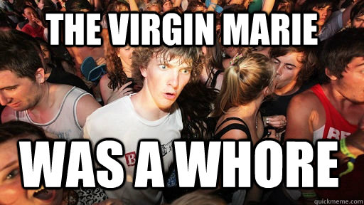 the virgin marie was a whore  Sudden Clarity Clarence