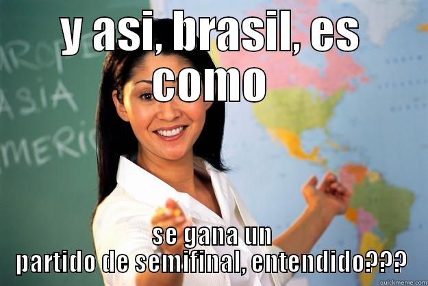 Y ASI, BRASIL, ES COMO SE GANA UN PARTIDO DE SEMIFINAL, ENTENDIDO??? Unhelpful High School Teacher