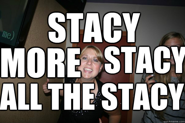 STACY more all the stacy Stacy  