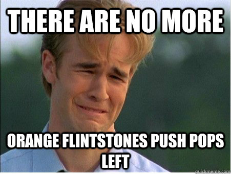 There are no more orange flintstones push pops left  1990s Problems