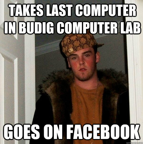 Takes last Computer in Budig Computer Lab Goes on Facebook   Scumbag Steve