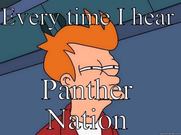 EVERY TIME I HEAR  PANTHER NATION Futurama Fry
