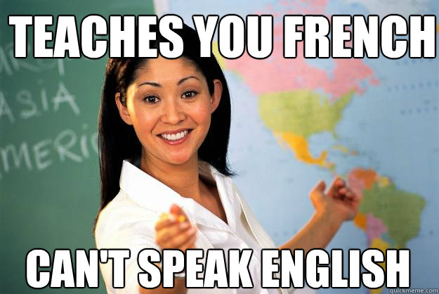 teaches you french can't speak english  Unhelpful High School Teacher