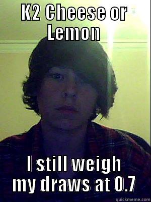 K2 CHEESE OR LEMON I STILL WEIGH MY DRAWS AT 0.7 Misc