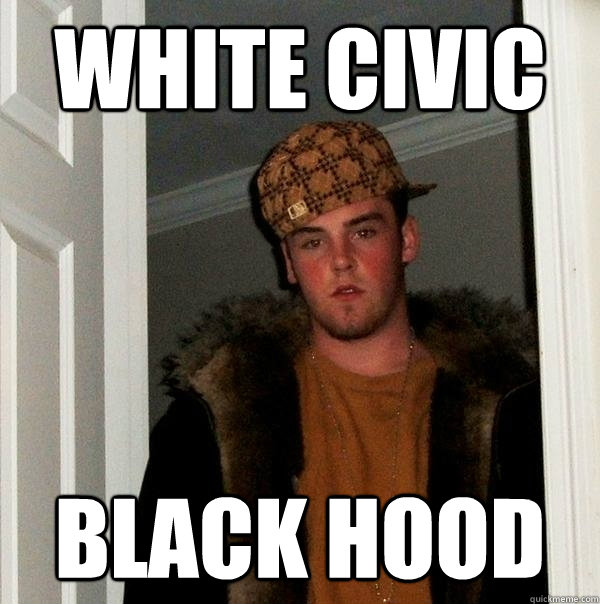 white civic black hood - white civic black hood  Scumbag Steve