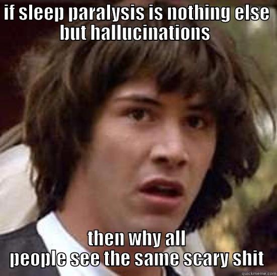 IF SLEEP PARALYSIS IS NOTHING ELSE BUT HALLUCINATIONS  THEN WHY ALL PEOPLE SEE THE SAME SCARY SHIT conspiracy keanu