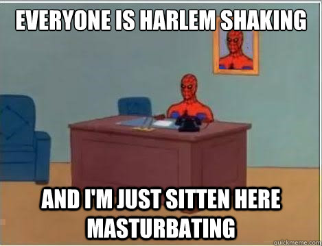 Everyone is Harlem Shaking and i'm just sitten here masturbating  Spiderman Desk