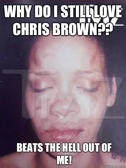 Why do I still love Chris brown?? Beats the hell out of me!  