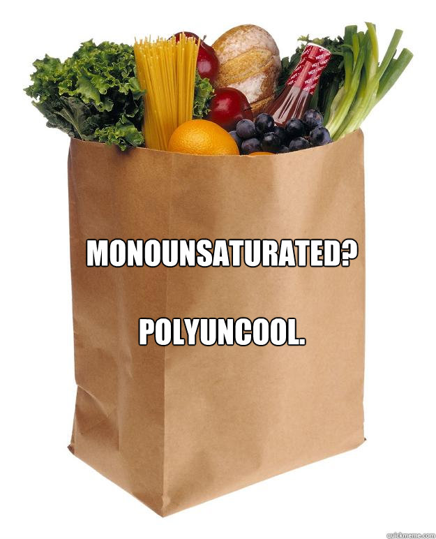 monounsaturated?

Polyuncool.  Sanctimonious grocery bag