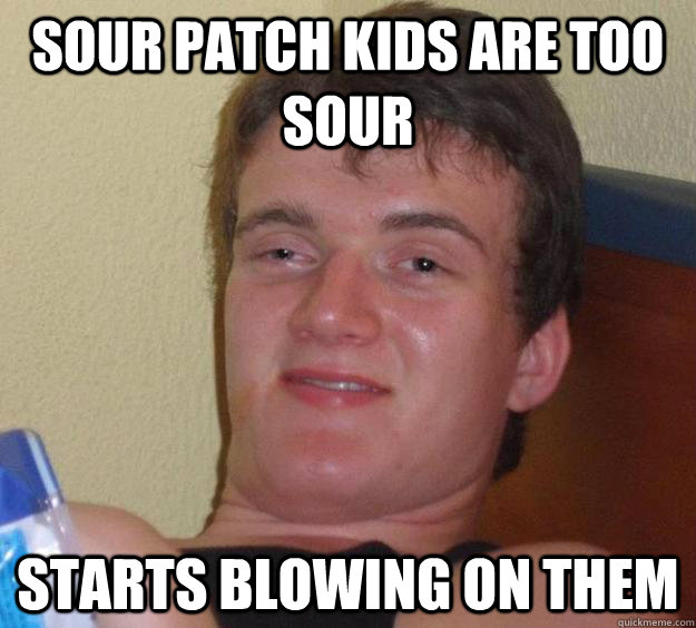 sour patch kids are too sour starts blowing on them  10 Guy