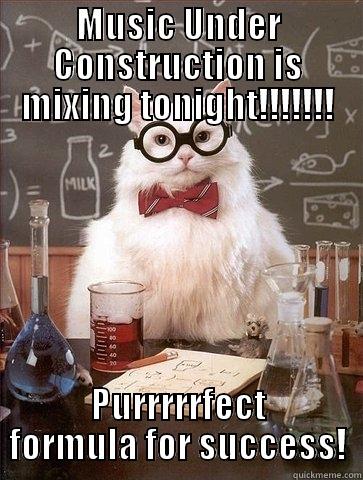 MUSIC UNDER CONSTRUCTION IS MIXING TONIGHT!!!!!!! PURRRRRFECT FORMULA FOR SUCCESS! Chemistry Cat