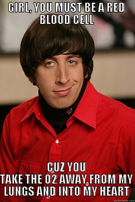 Pickup Oxygen - GIRL, YOU MUST BE A RED BLOOD CELL CUZ YOU TAKE THE O2 AWAY FROM MY LUNGS AND INTO MY HEART Pickup Line Scientist