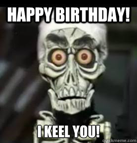 Happy Birthday! I Keel You!
 - Happy Birthday! I Keel You!
  Achmed the Dead Terrorist