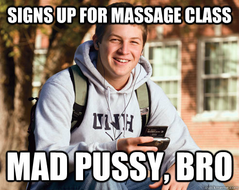 signs up for massage class mad pussy, bro  College Freshman