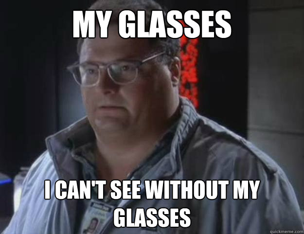 My glasses I can't see without my glasses  Dennis Nedry