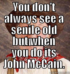 Cantankerous  - YOU DON'T ALWAYS SEE A SENILE OLD MAN, BUT WHEN YOU DO ITS JOHN MCCAIN. Misc