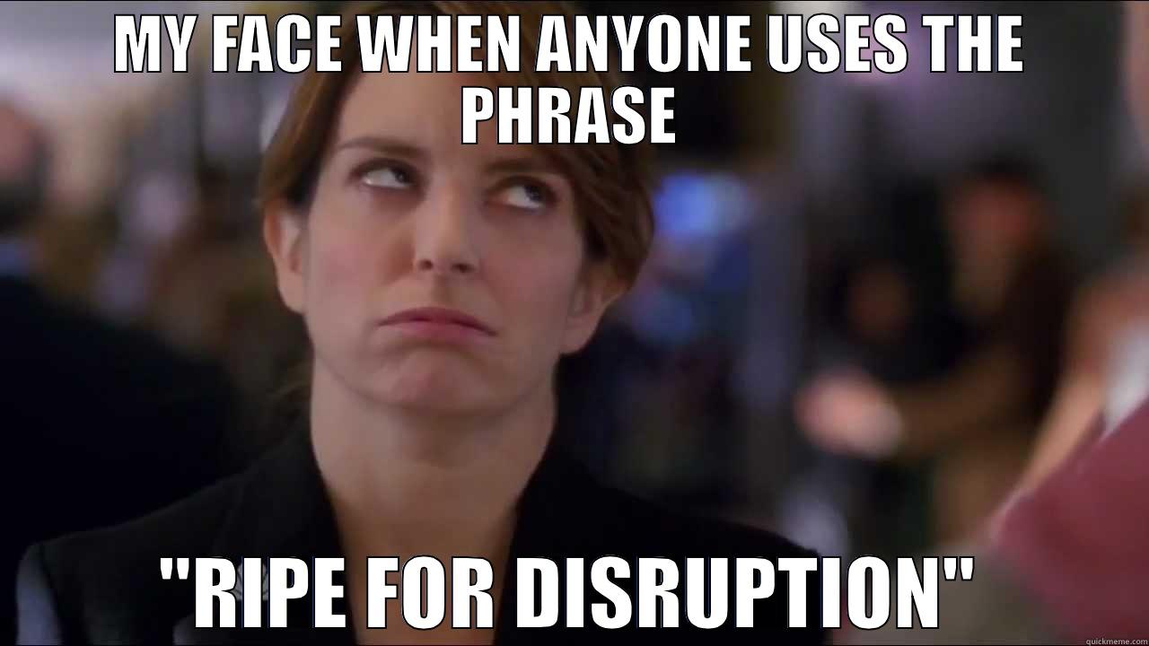 MY FACE WHEN ANYONE USES THE PHRASE 