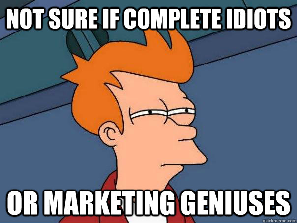 Not sure if complete idiots or marketing geniuses  Futurama Fry