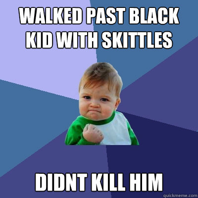 Walked past black kid with skittles Didnt kill him  Success Kid