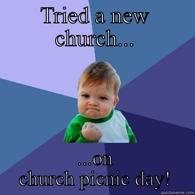 TRIED A NEW CHURCH... ...ON CHURCH PICNIC DAY! Success Kid