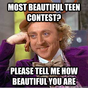 most beautiful teen contest? please tell me how beautiful you are  Creepy Wonka