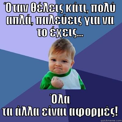 ΌΤΑΝ ΘΈΛΕΙΣ ΚΆΤΙ, ΠΟΛΎ ΑΠΛΆ, ΠΑΛΕΎΕΙΣ ΓΙΑ ΝΑ ΤΟ ΈΧΕΙΣ... ΌΛΑ ΤΑ ΆΛΛΑ ΕΊΝΑΙ ΑΦΟΡΜΈΣ! Success Kid