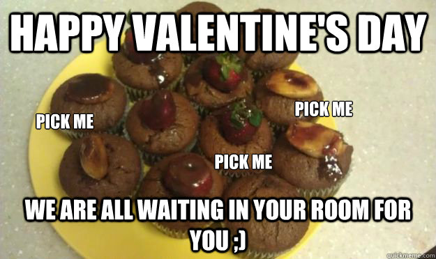 Happy Valentine's Day We are all waiting in your room for you ;) Pick me Pick Me Pick Me - Happy Valentine's Day We are all waiting in your room for you ;) Pick me Pick Me Pick Me  Muffin