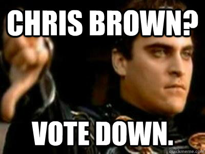 Chris Brown? Vote down.  Downvoting Roman