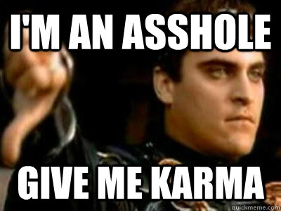 I'm an asshole Give me karma - I'm an asshole Give me karma  Downvoting Roman