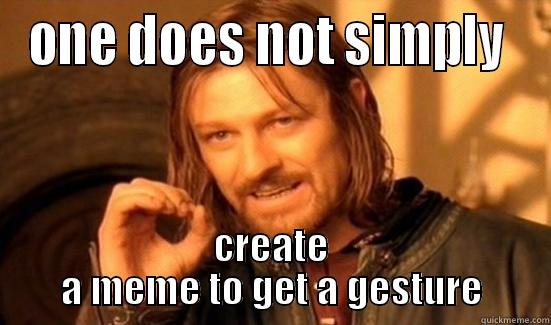 ONE DOES NOT SIMPLY  CREATE A MEME TO GET A GESTURE Boromir