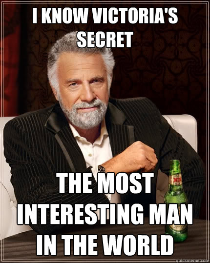 i know victoria's secret the most interesting man in the world  The Most Interesting Man In The World