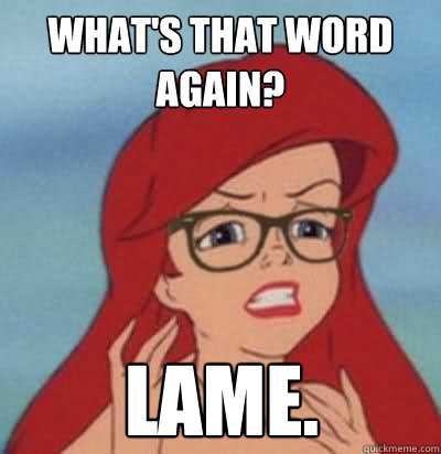 What's That Word Again? LAME.  Hipster Ariel