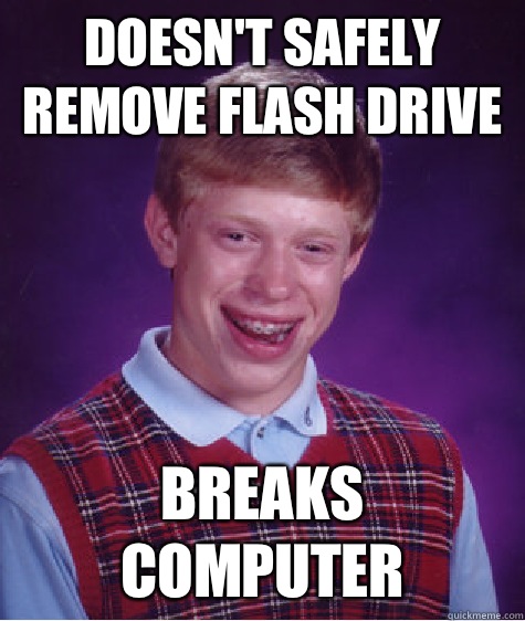 Doesn't safely remove flash drive Breaks computer  Bad Luck Brian