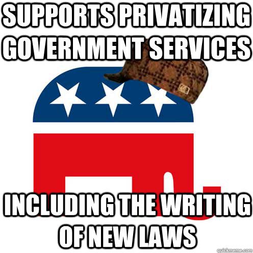 supports Privatizing government services Including the writing of new laws    