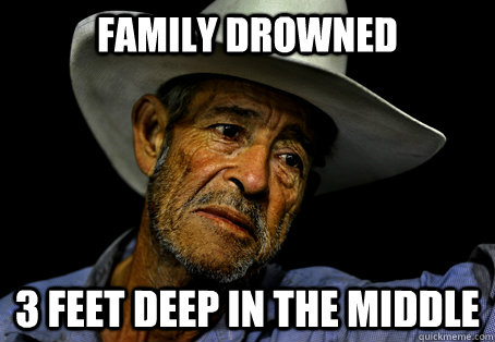 Family drowned 3 feet deep in the middle - Family drowned 3 feet deep in the middle  Oregon Trail Problems