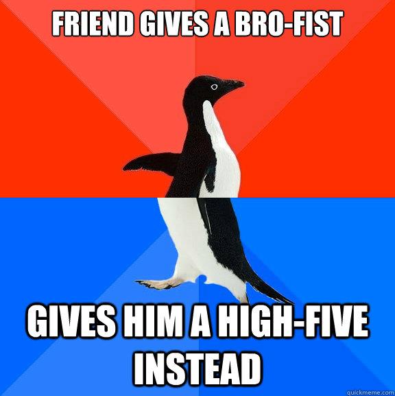 Friend gives a bro-fist gives him a high-five instead   Socially Awesome Awkward Penguin