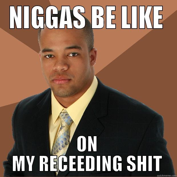 NIGGAS BE LIKE ON MY RECEEDING SHIT Successful Black Man