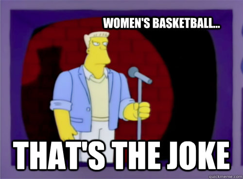 Women's basketball... That's the Joke  Thats the Joke - Correct Spelling