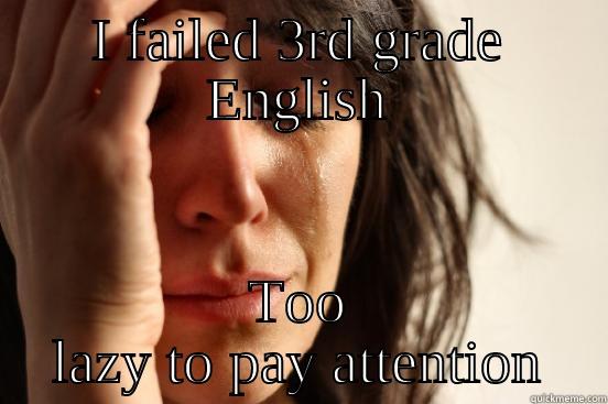 I FAILED 3RD GRADE ENGLISH TOO LAZY TO PAY ATTENTION First World Problems