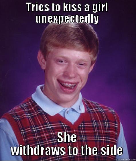 TRIES TO KISS A GIRL UNEXPECTEDLY SHE WITHDRAWS TO THE SIDE Bad Luck Brian