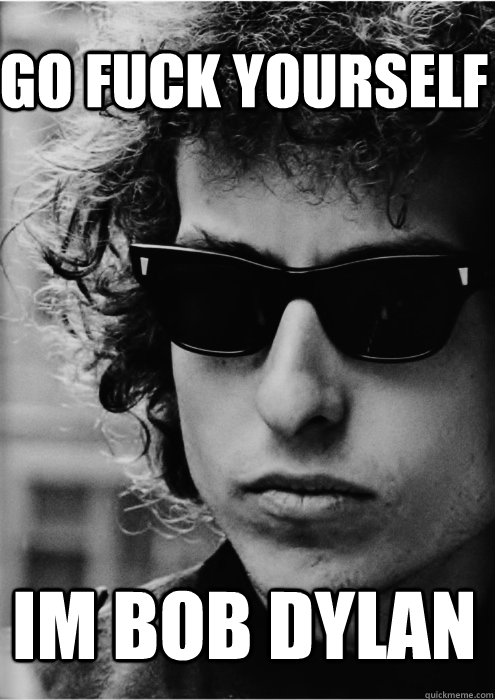 Go Fuck Yourself Im Bob Dylan  Bob Dylan