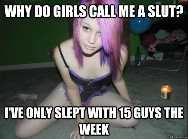 Why do girls call me a slut? I've only slept with 15 guys the week  Slutty Samantha