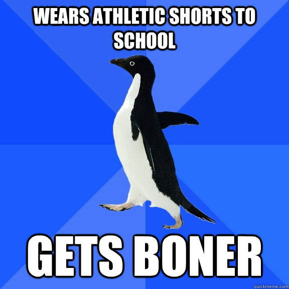 wears athletic shorts to school gets boner  Socially Awkward Penguin