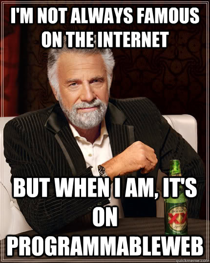 I'm not always famous on the Internet but when I am, it's on programmableweb  The Most Interesting Man In The World